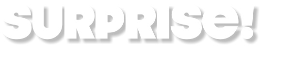surprise!